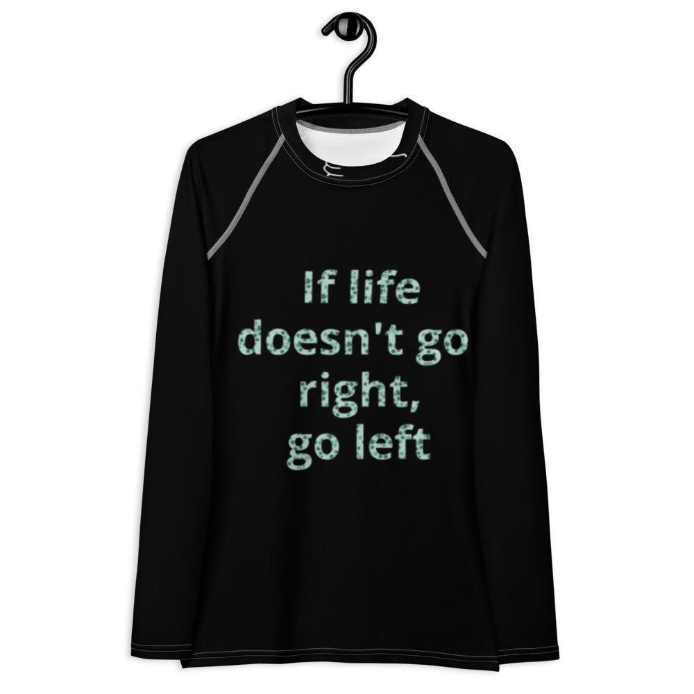 'If life doesn't go right, go left' Women's Rash Guard