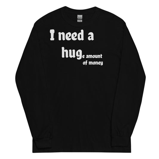 I need a HUGe amount of money t-shirt